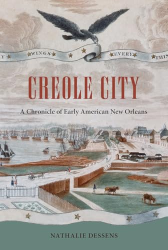 Dessens - Creole City: A Chronicle of Early American New Orleans - New