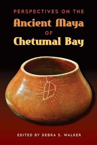 Walker - Perspectives on the Ancient Maya of Chetumal Bay - New hardba
