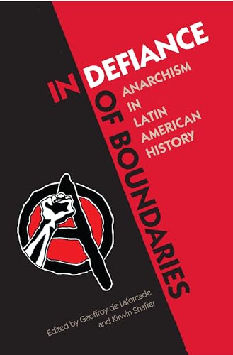 de Laforcad - In Defiance of Boundaries: Anarchism in Latin American H