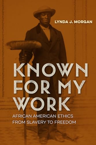 Morgan - Known for My Work: African American Ethics from Slavery to Fr