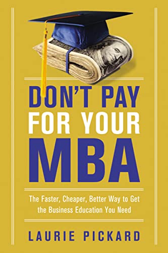 Pickard - Don't Pay for Your MBA  The Faster, Cheaper, Better Way to G