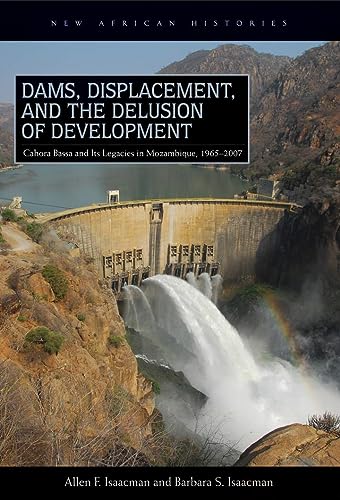 Isaacman - Dams, Displacement, and the Delusion of Development: Cahora