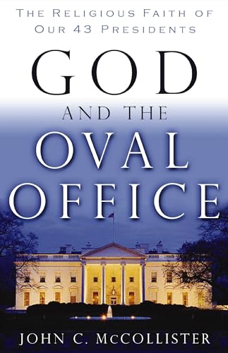 McCollister - God and the Oval Office  The Religious Faith of Our 43 P