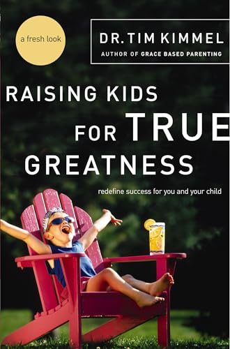 Kimmel - Raising Kids for True Greatness: Redefine Success for You and