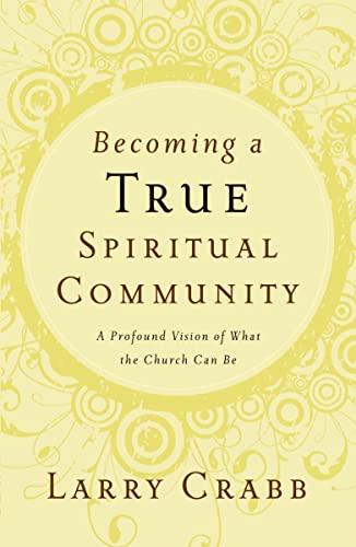 Crabb - Becoming a True Spiritual Community  A Profound Vision of What