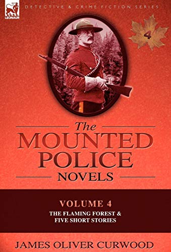 Curwood - Mounted Police Novels: Volume 4-The Flaming Forest & Five Sh