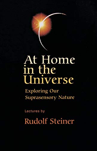 Rudolf Steiner - At Home in the Universe   Exploring Our Suprasensory