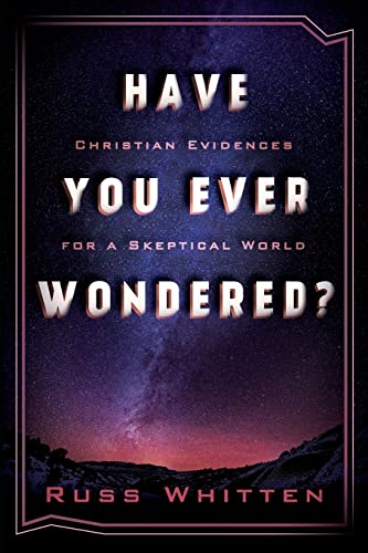 Whitten - Have You Ever Wondered?  Christian Evidences for a Skeptical