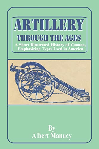 Manucy - Artillery Through the Ages: A Short Illustrated History of Ca