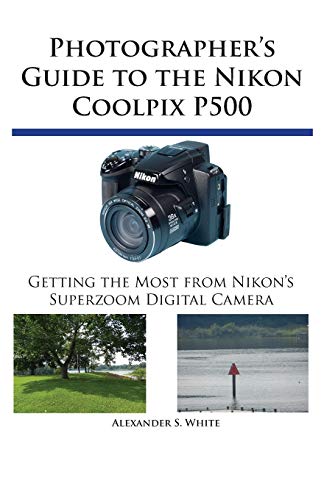 Whit - Photographer's Guide to the Nikon Coolpix P500  Getting the Mos