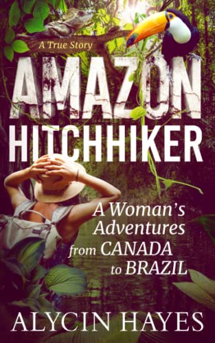 Hayes - Amazon Hitchhiker: A Woman's Adventures from Canada to Brazil