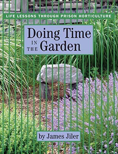 James Jiler - Doing Time in the Garden   Life Lessons through Prison H