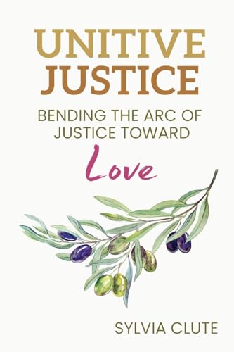 Clut - Unitive Justice: Bending the Arc of Justice Toward Love - New p