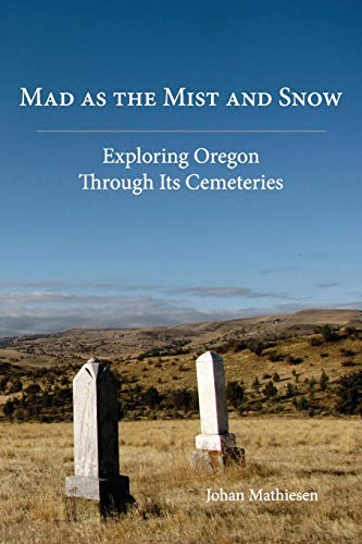 Mathiesen - Mad as the Mist and Snow: Exploring Oregon Through Its Cem