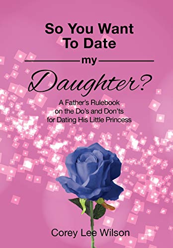 Wilson - SO YOU WANT TO DATE MY DAUGHTER?: A Father's Rulebook on the