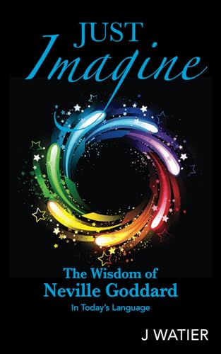 Watier - ust Imagine  The Wisdom of Neville Goddard in Today's Languag