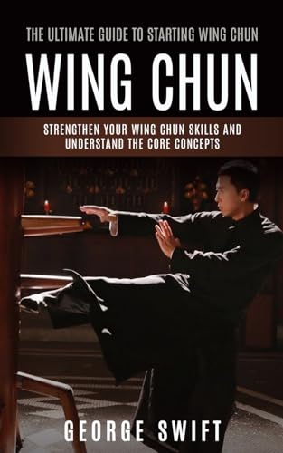 Swift - Wing Chun  The Ultimate Guide to Starting Wing Chun (Strengthe