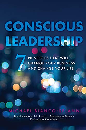 Bianco-Splann - Conscious Leadership: 7 Principles That WILL Change Yo