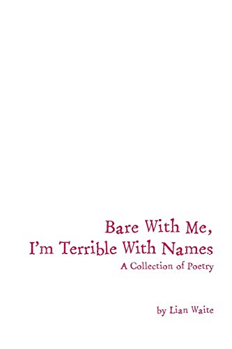 Wait - Bare With Me, I'm Terrible With Names: A Collection of Poetry -