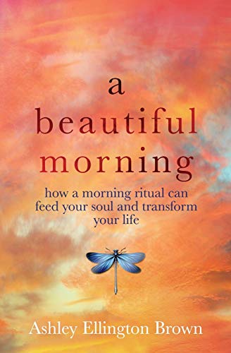 Brown - A Beautiful Morning  How a Morning Ritual Can Feed Your Soul a