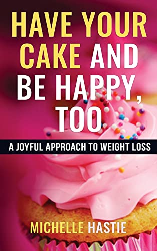 Hasti - Have Your Cake and Be Happy, Too  A Joyful Approach to Weight