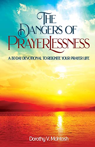 McIntos - Dangers of Prayerlessness  A 30 Day Devotional to Reignite Y
