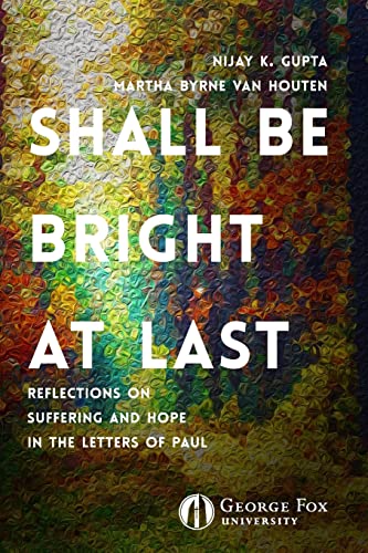 Gupta - Shall Be Bright at Last  Reflections on Suffering and Hope in