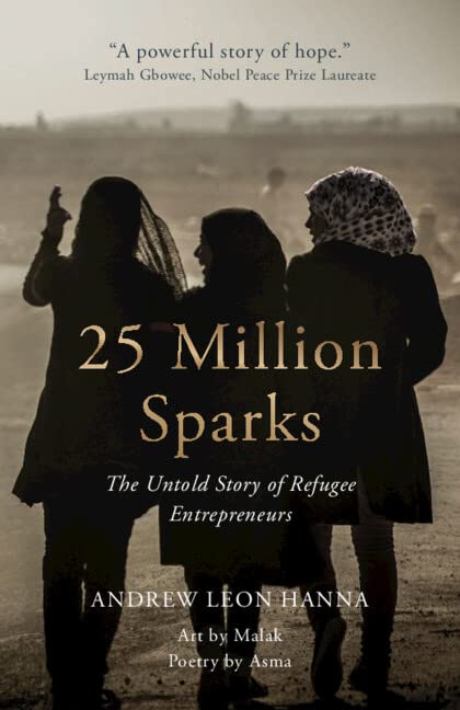 Andrew Leon Hanna - 25 Million Sparks   The Untold Story of Refugee En