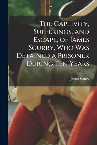 Scurry - Captivity, Sufferings, and Escape, of  , who was Detained a P