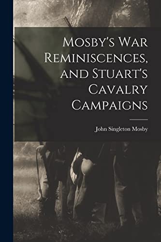 Mosby - 's War Reminiscences, and Stuart's Cavalry Campaigns - New pap
