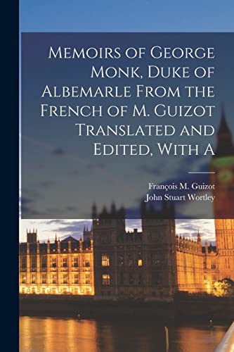 Guizot - Memoirs of George Monk, Duke of Albemarle From the French of