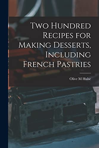 Huls - Two Hundred Recipes for Making Desserts, Including French Pastr