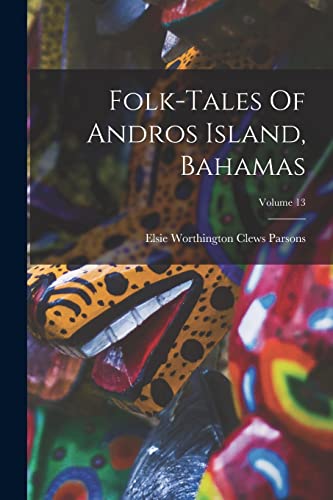 Elsie Worthington Cl - Folk-tales Of Andros Island, Bahamas; Volume 13