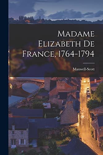 Maxwell-Scott - Madame Elizabeth de France, 1764-1794 - New paperback