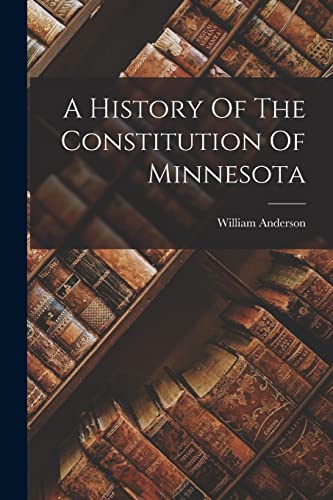 Anderson - A History Of The Constitution Of Minnesota - New paperback