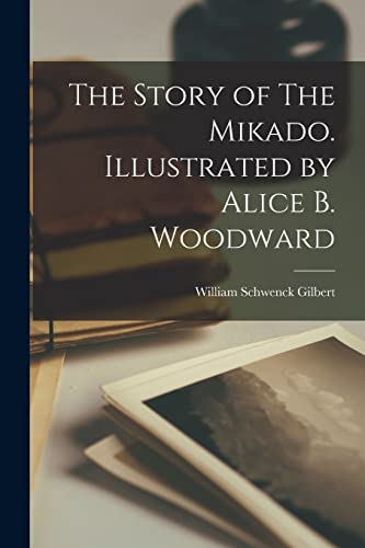 Gilbert - Story of The Mikado. Illustrated by Alice B. Woodward - New