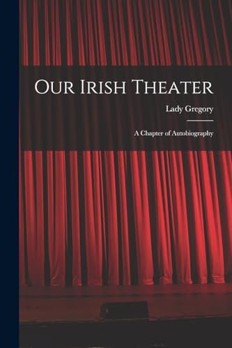 Gregory - Our Irish Theater; a Chapter of Autobiography - New paperbac