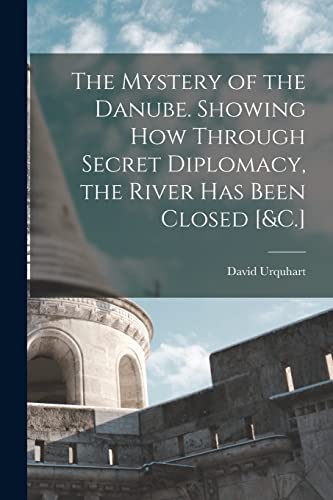 Urquhart - Mystery of the Danube. Showing How Through Secret Diplomacy