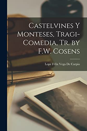 De Carpio - Castelvines Y Monteses, Tragi-Comedia, Tr. by F.W. Cosens