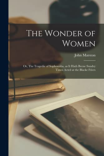 Marston - Wonder of Women  or, The Tragedie of Sophonisba, as it Hath