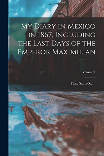 Salm-Salm - My Diary in Mexico in 1867, Including the Last Days of the