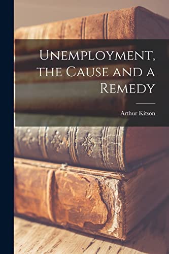 Kitson - Unemployment, the Cause and a Remedy - New paperback or softb