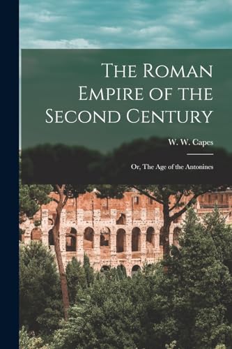 Capes - Roman Empire of the Second Century: Or, The Age of the Antonin
