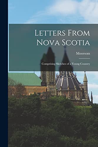 Moorsom - Letters From Nova Scotia: Comprising Sketches of a Young Cou