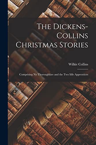 Collins - Dickens- Christmas Stories: Comprising No Thoroughfare and t