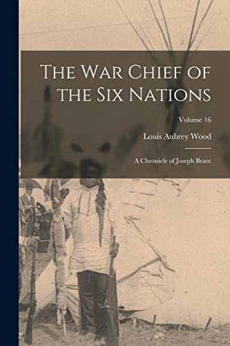 Wood - war Chief of the Six Nations: A Chronicle of Joseph Brant; Volu