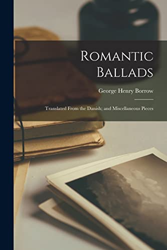 Borrow - Romantic Ballads: Translated from the Danish; and Miscellaneo