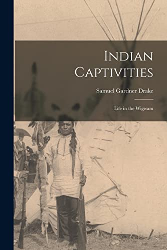 Drak - Indian Captivities: Life in the Wigwam - New paperback or softb