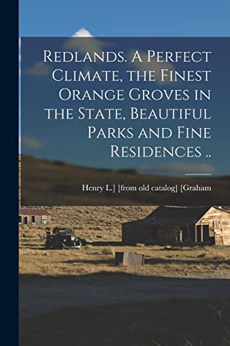 [Graham - Redlands. A Perfect Climate, the Finest Orange Groves in the