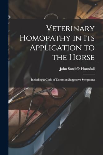 Hurndall - Veterinary Homopathy in its Application to the Horse: Inclu